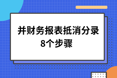 合并报表抵消分录必须按顺序么（合并财务报表抵消分录8个步骤）